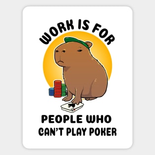 Work is for people who can't play poker Capybara Magnet